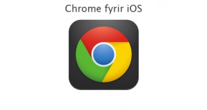 Chrome er mættur á iPhone og iPad!